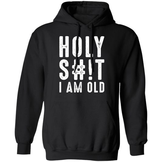Holy S#!T I Am Old Funny Birthday Pullover Hoodie