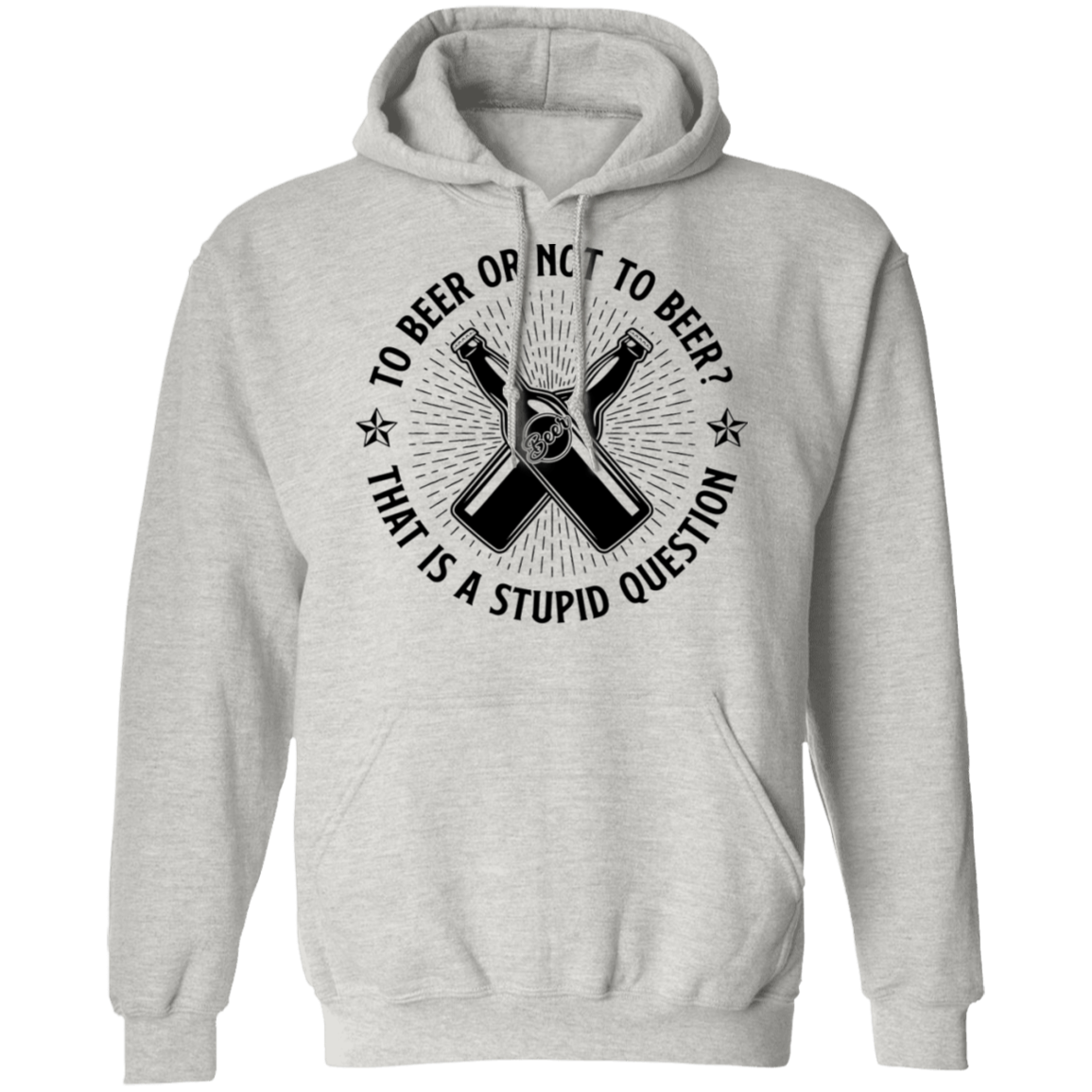 To Beer Or Not To Beer? That Is A Stupid Question Pullover Hoodie