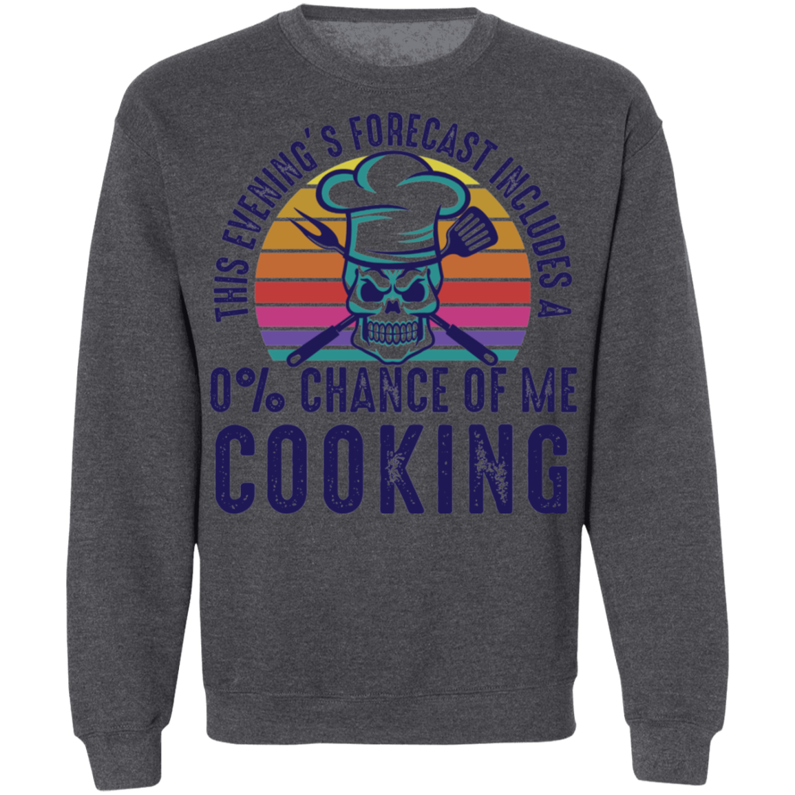 This Evening's Forecast Includes A 0% Chance of Me Cooking Crewneck Sweatshirt