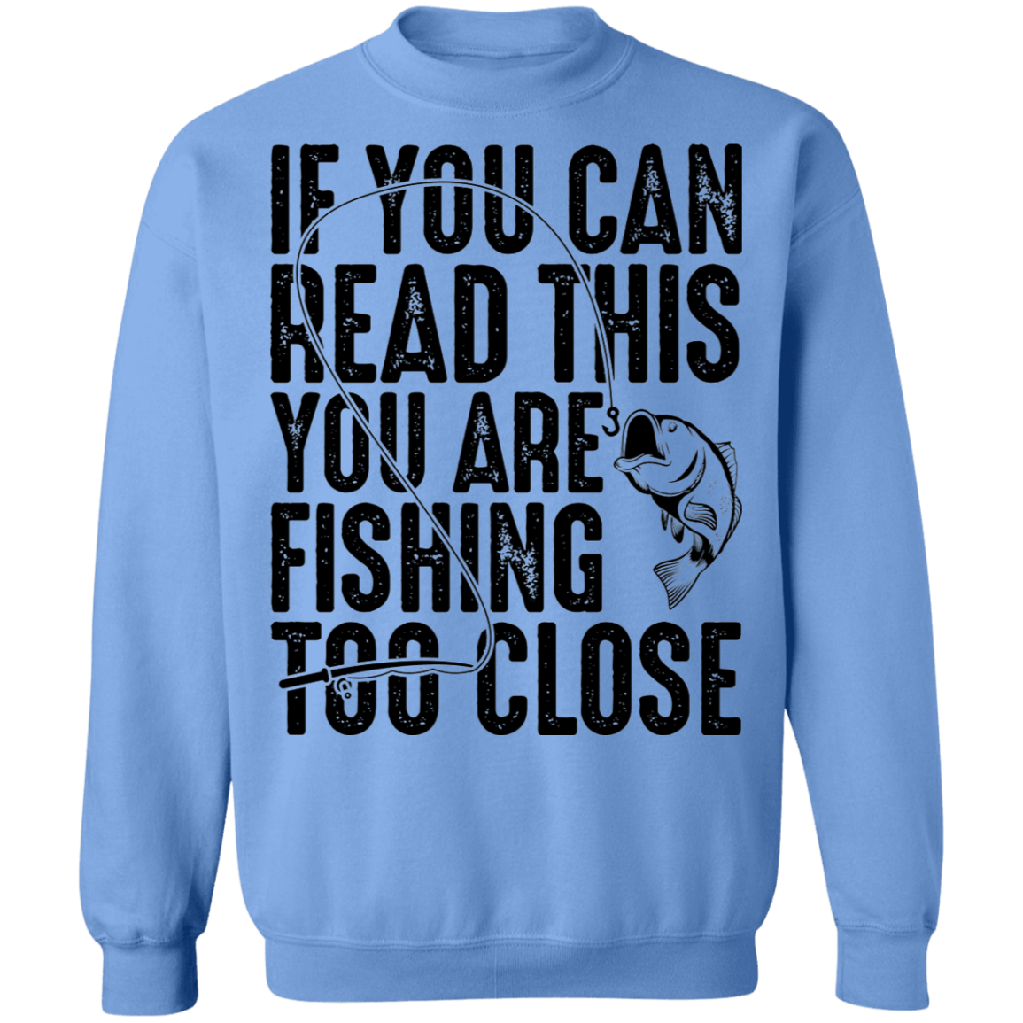 If You Can Read This You Are Fishing Too Close Crewneck Sweatshirt