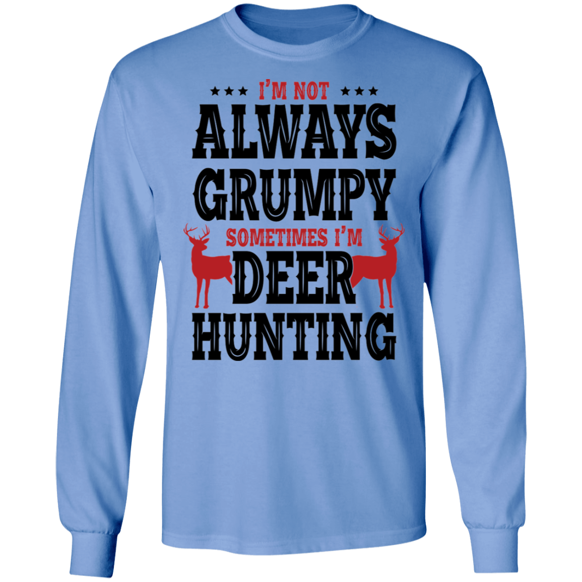 I'm Not Always Grumpy Sometimes I'm Deer Hunting Long Sleeve T-Shirt