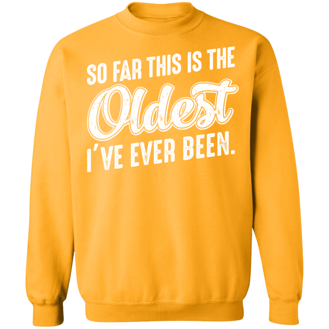 So Far This Is The Oldest I've Ever Been Funny Birthday Crewneck Sweatshirt
