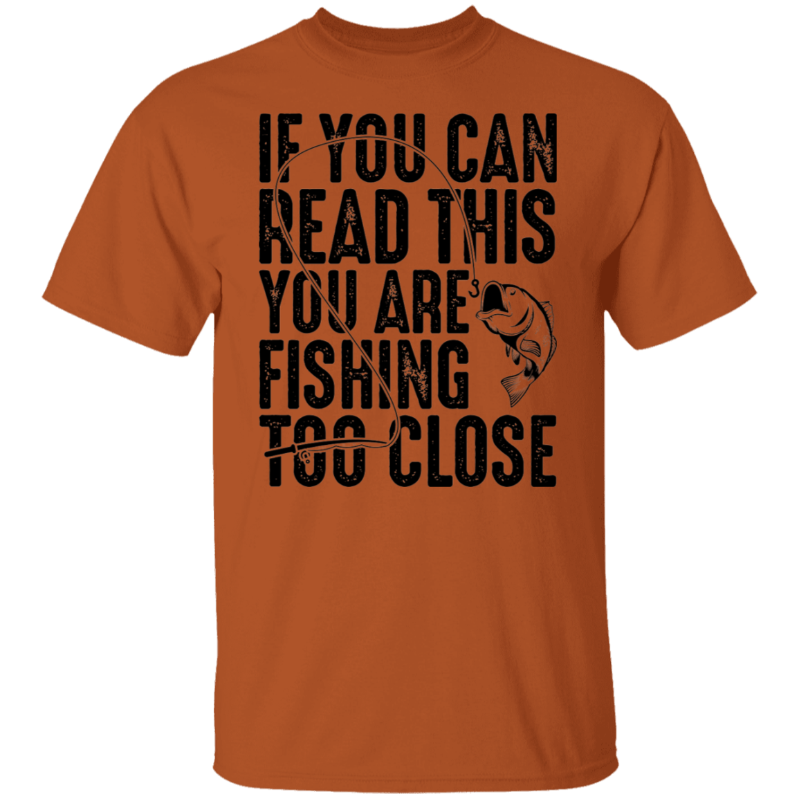 If You Can Read This You Are Fishing Too Close T-Shirt
