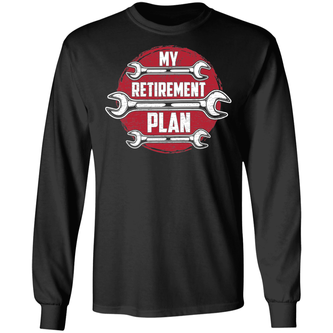 My Retirement Plan Mechanic Wrench Life Long Sleeve T-Shirt