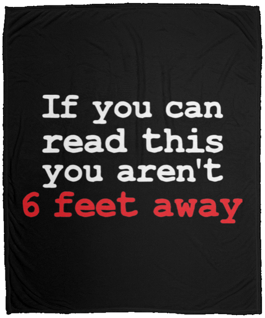 If You Can Read This You Aren't 6 Feet Away Fleece Blanket - 50x60