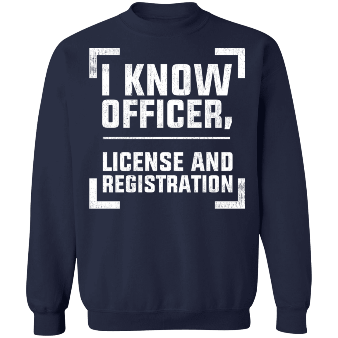 I Know Officer, License and Registration Crewneck Sweatshirt