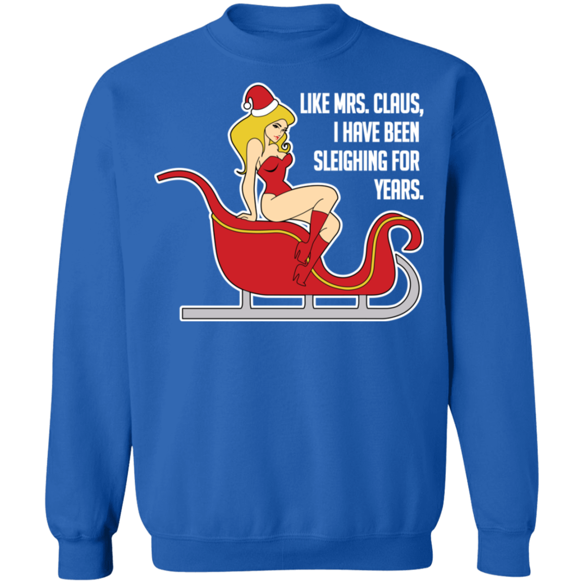 Like Mrs. Claus, I Have Been Sleighing For Years Christmas Crewneck Sweatshirt
