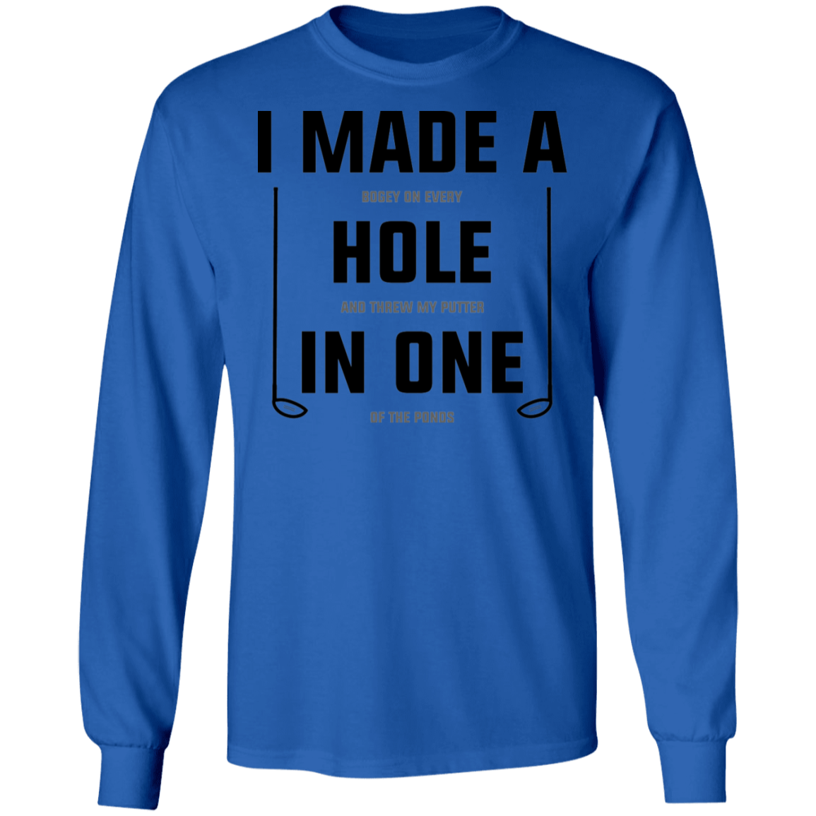 I Made A Hole In One Funny Golf Long Sleeve T-Shirt