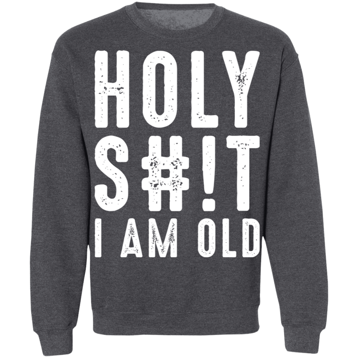 Holy S#!T I Am Old Funny Birthday Crewneck Sweatshirt