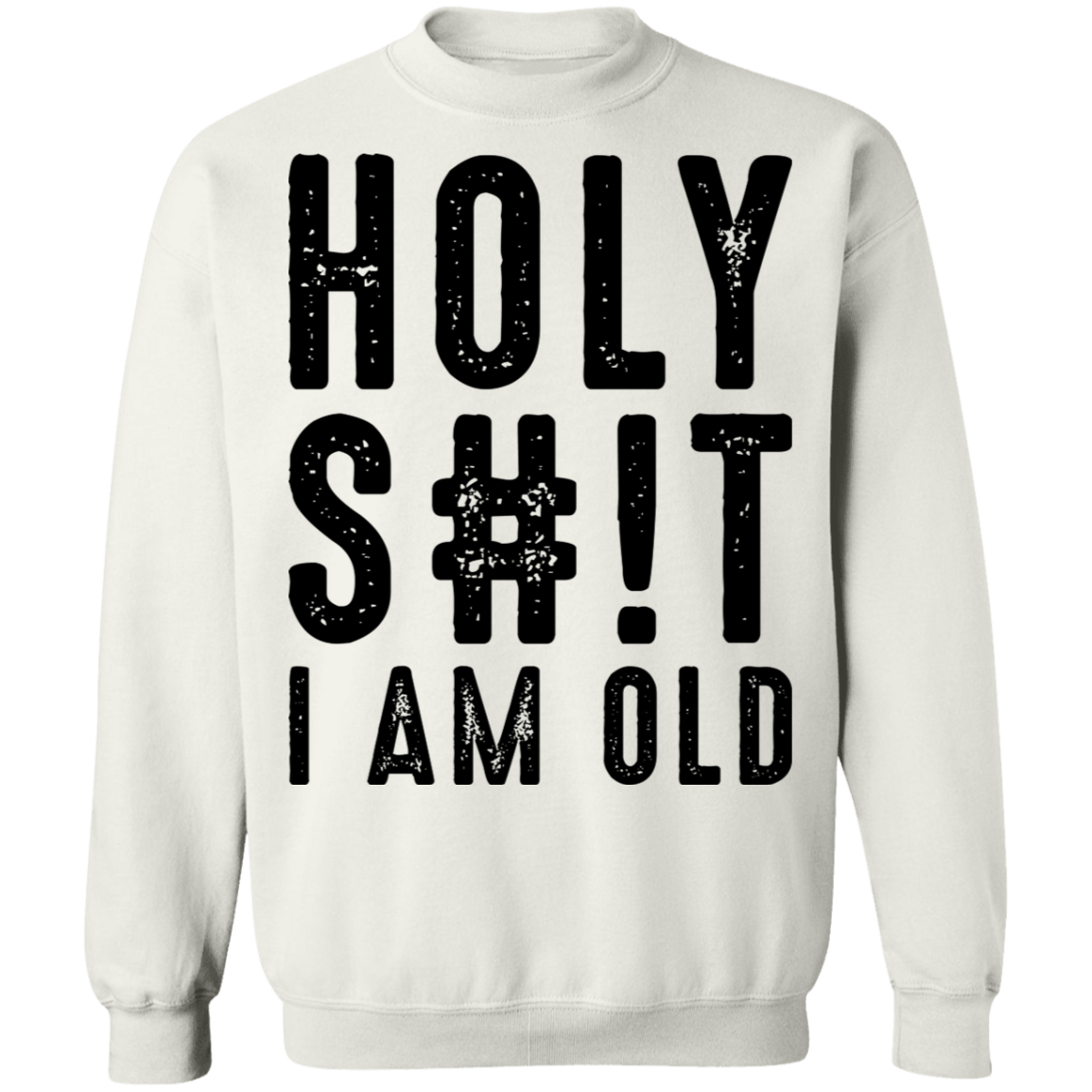 Holy S#!T I Am Old Birthday Crewneck Sweatshirt