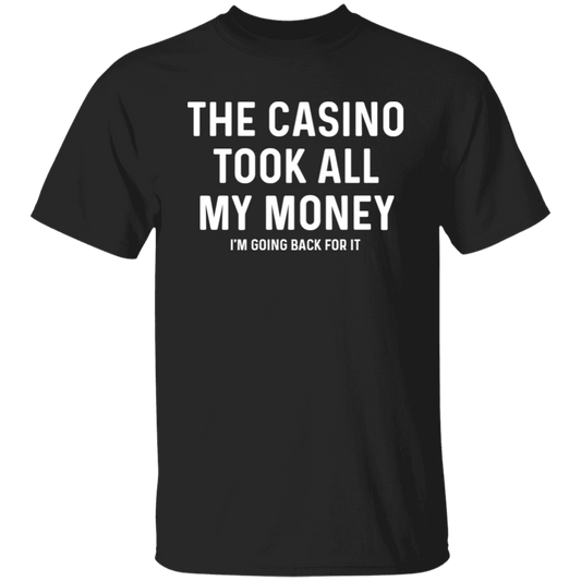 The Casino Took All My Money I'm Going Back For It T-Shirt