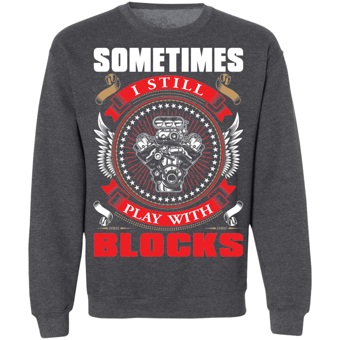 Play With Blocks Sometimes I Still Play With Blocks Automotive Crewneck Sweatshirt