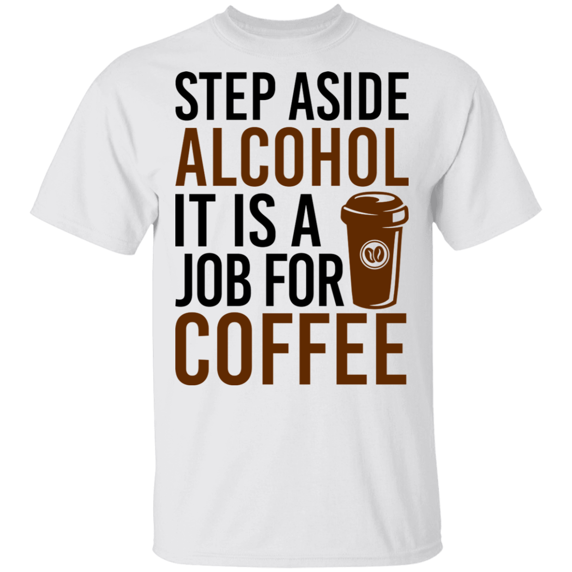Step Aside Alcohol It Is A Job For Coffee T-Shirt