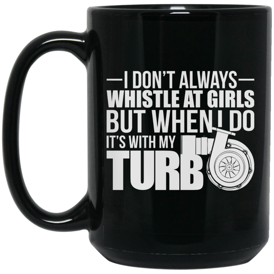 Wheel Spin Addict 15 oz Mug, Whistle At Girls With My Turbo Black Mug