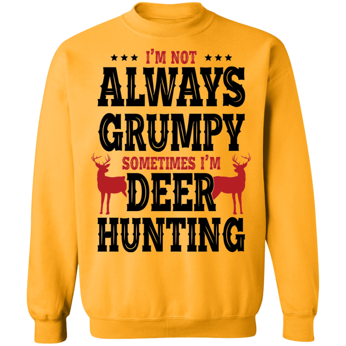 I'm Not Always Grumpy Sometime I'm Deer Hunting Crewneck Sweatshirt