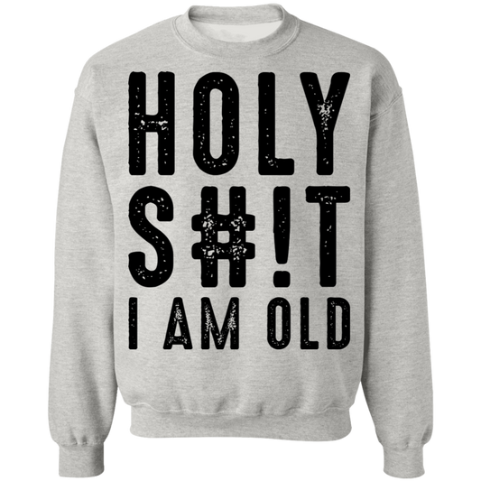 Holy S#!T I Am Old Birthday Crewneck Sweatshirt