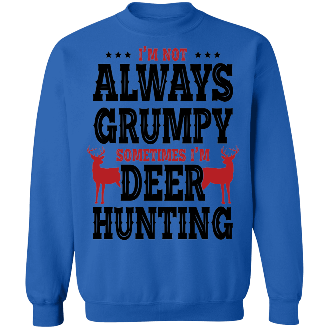I'm Not Always Grumpy Sometime I'm Deer Hunting Crewneck Sweatshirt