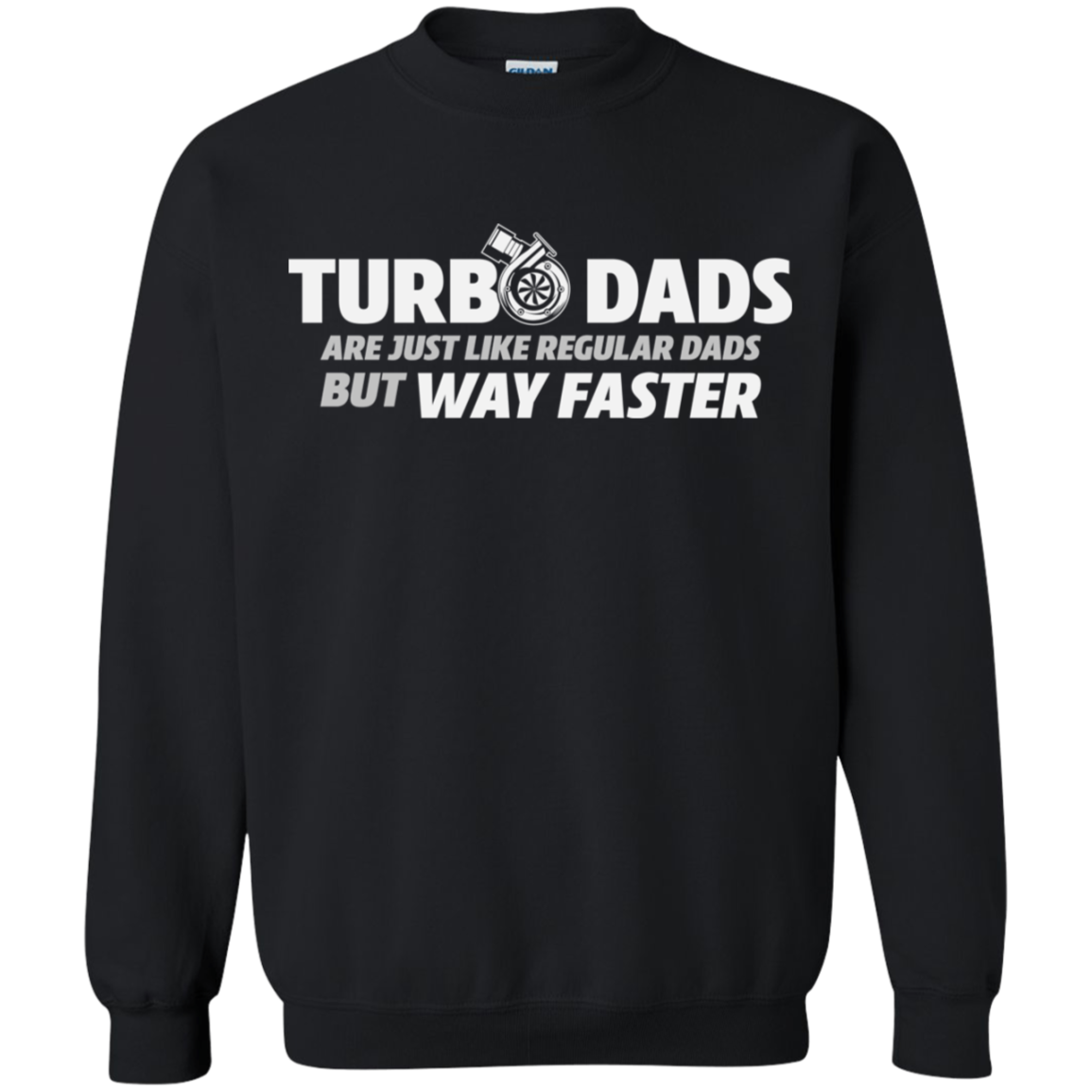 TURBO DADS ARE JUST LIKE REGULAR DADS BUT WAY FASTER Crewneck Pullover Sweatshirt