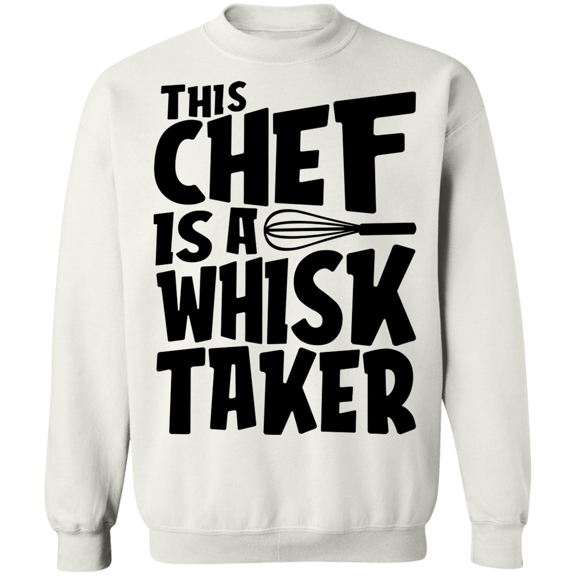 This Chef Is A Whisk Taker Funny Crewneck Sweatshirt