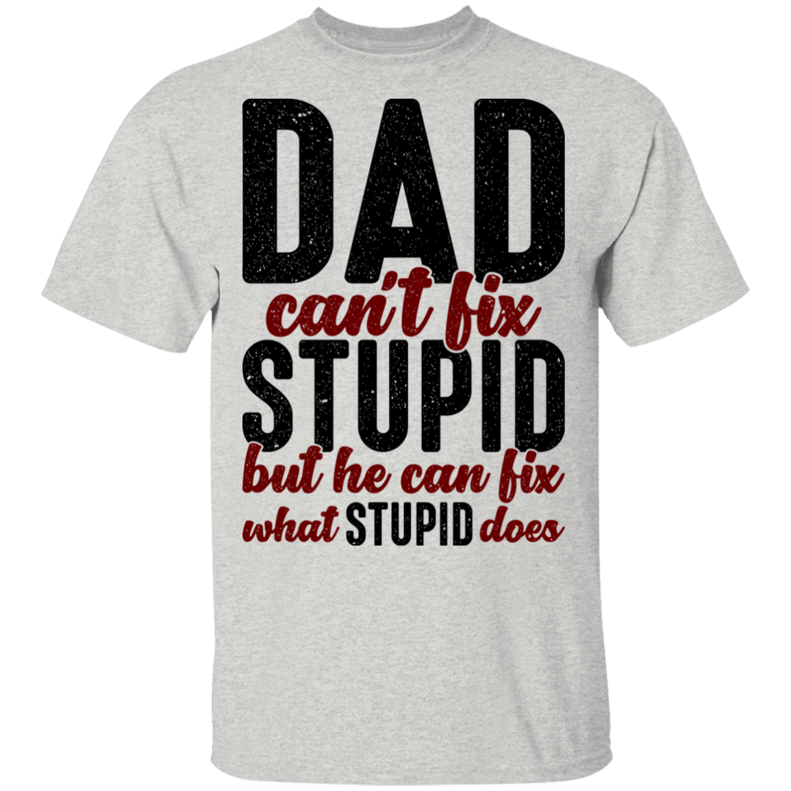 Dad Can't Fix Stupid But Can Fix What Stupid Does T-Shirt