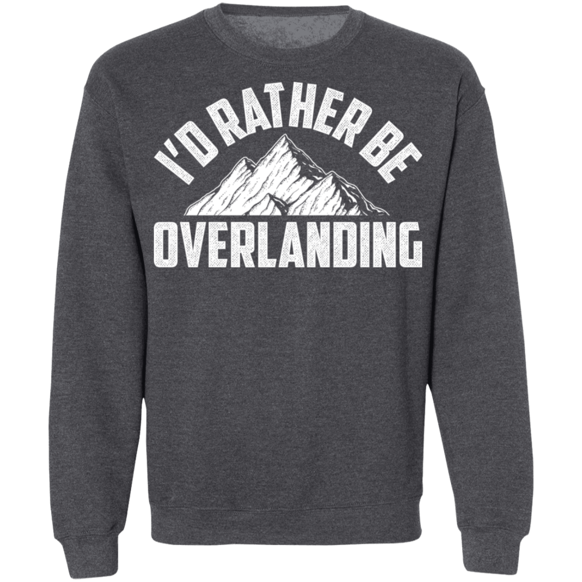 Overlanding-01 I'd Rather Be Overlanding Crewneck Sweatshirt