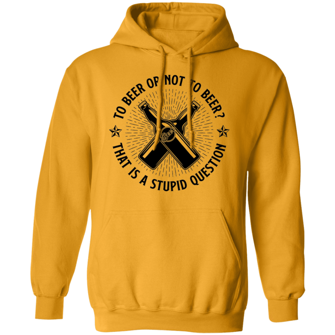 To Beer Or Not To Beer? That Is A Stupid Question Pullover Hoodie