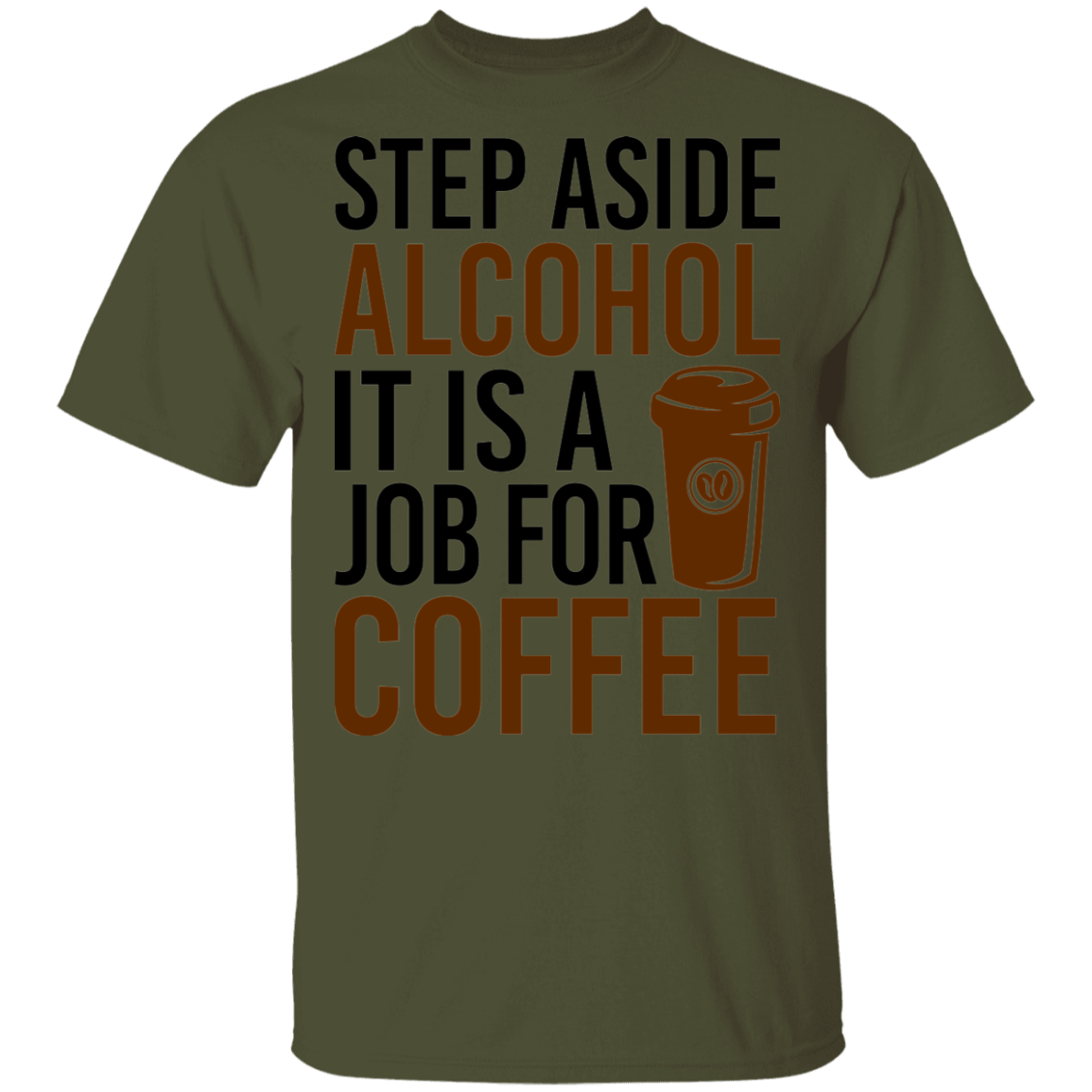 Step Aside Alcohol It Is A Job For Coffee T-Shirt