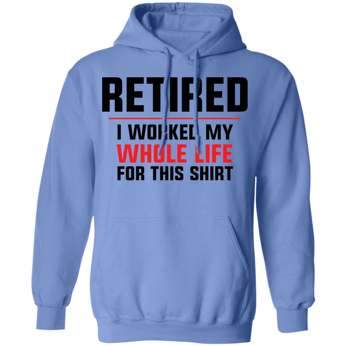 Retired I Worked My Whole Life For This Shirt Funny Pullover Hoodie