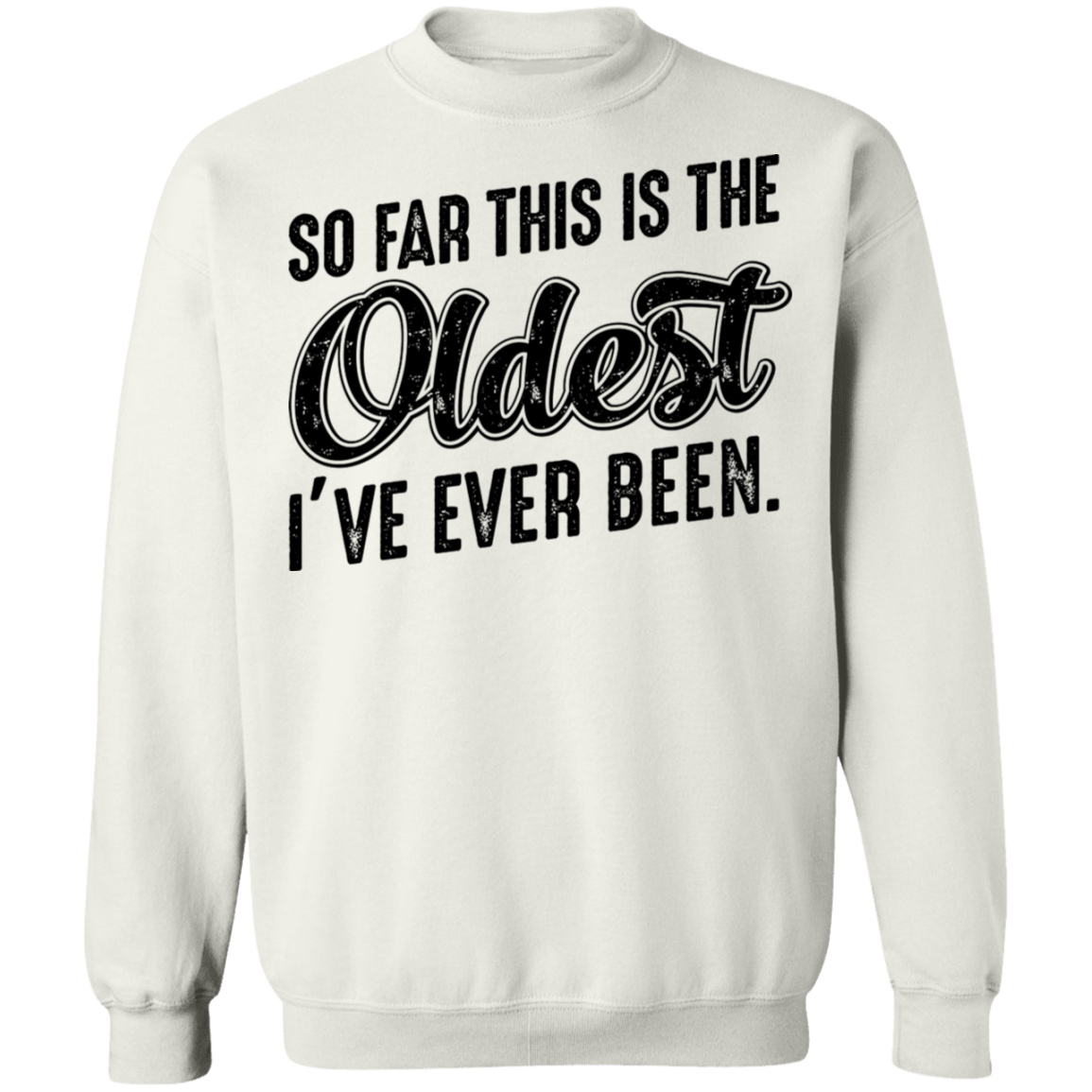 So Far This Is The Oldest I've Ever Been. Birthday Crewneck Sweatshirt
