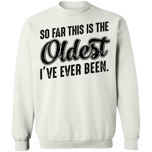 So Far This Is The Oldest I've Ever Been. Birthday Crewneck Sweatshirt