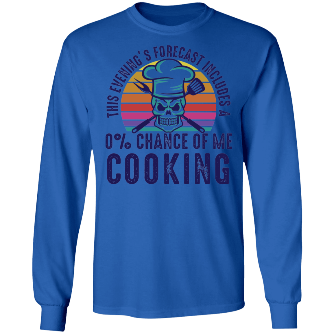 0% Chance Of Me Cooking Long Sleeve T-Shirt