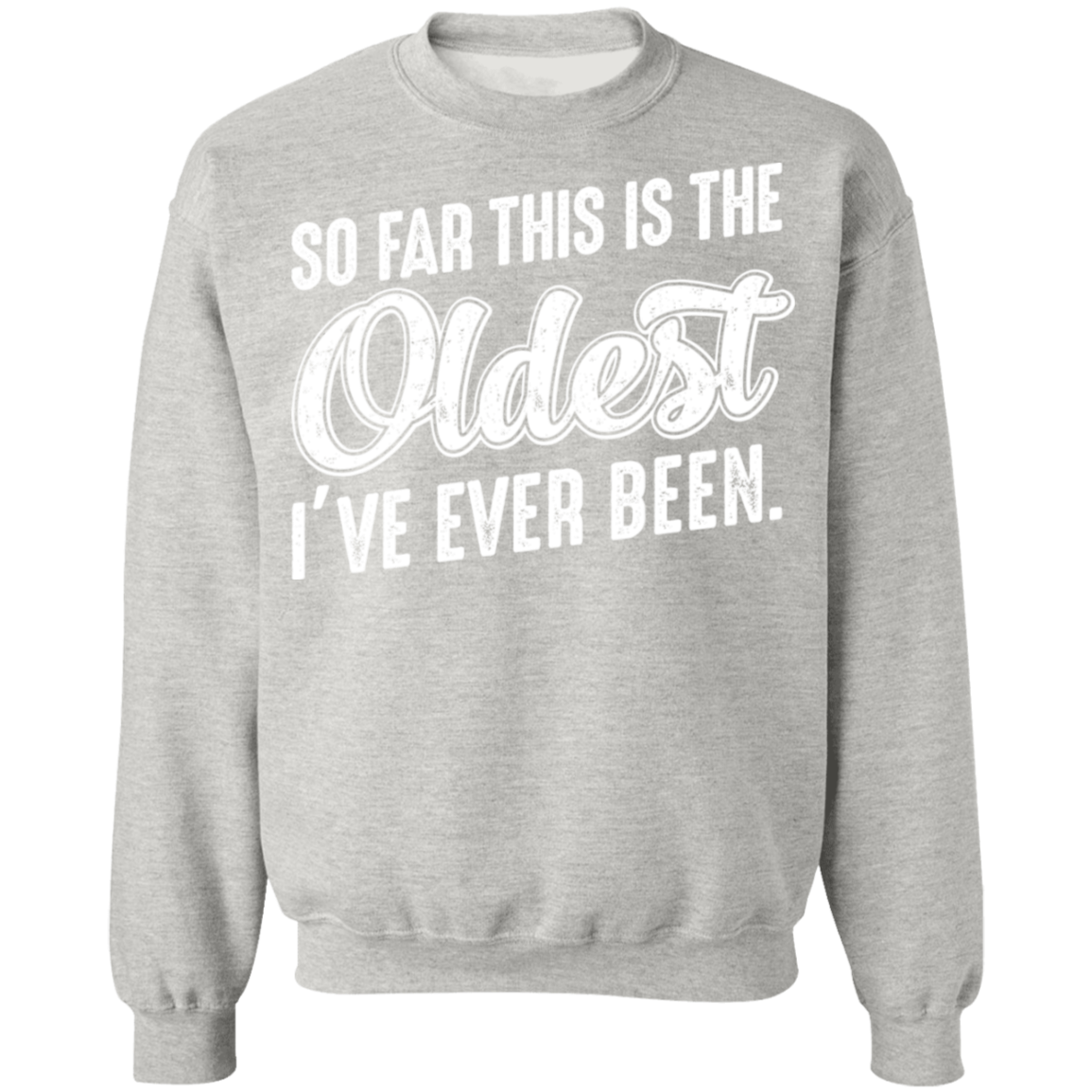 So Far This Is The Oldest I've Ever Been Funny Birthday Crewneck Sweatshirt