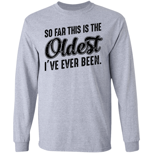 So Far This Is The Oldest I've Ever Been Birthday Long Sleeve T-Shirt