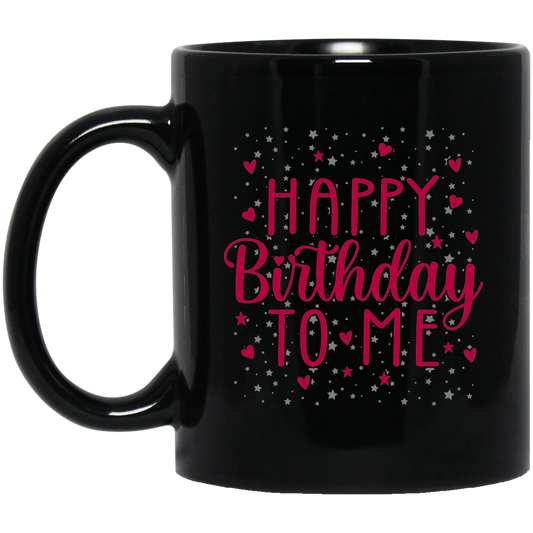 Happy Birthday To Me 11 oz. Black Mug Cup