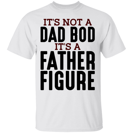 It's Not A Dad Bod It's A Father Figure Funny T-Shirt