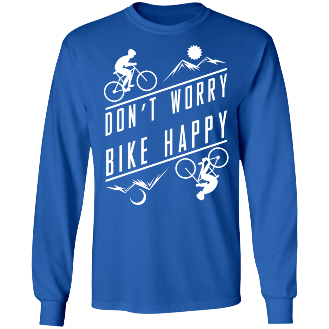 Don't Worry Bike Happy Mountain Biking Long Sleeve T-Shirt