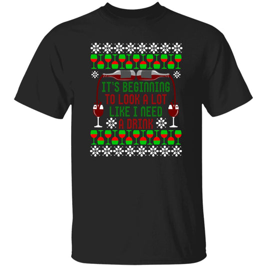 It's Beginning to Look A Lot Like I Need A Drink Wine Christmas T-Shirt
