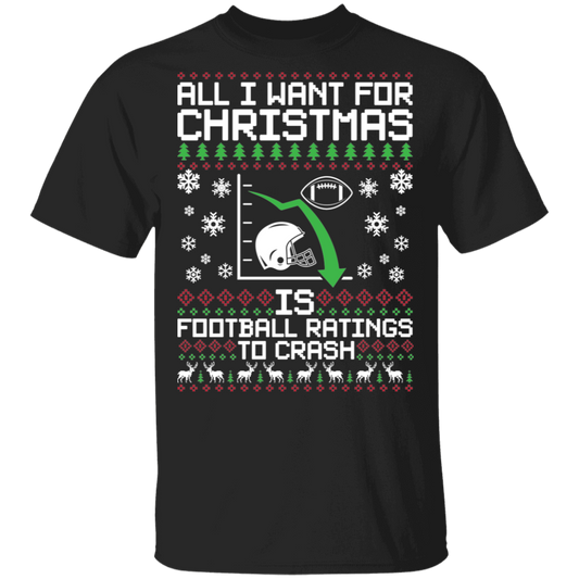 All I Want For Christmas Is Football Ratings To Crash Ugly Christmas T-Shirt