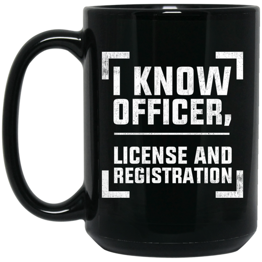 Wheel Spin Addict 15 oz Mug, I Know Officer, License and Registration Black Mug