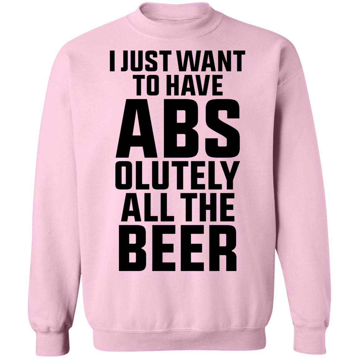I Just Want To Have Abs-olutely All The Beer Crewneck Sweatshirt