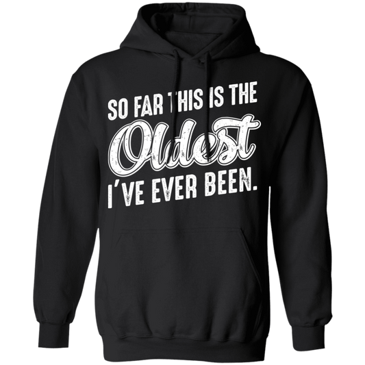 So Far This Is The Oldest I've Ever Been Funny Birthday Pullover Hoodie