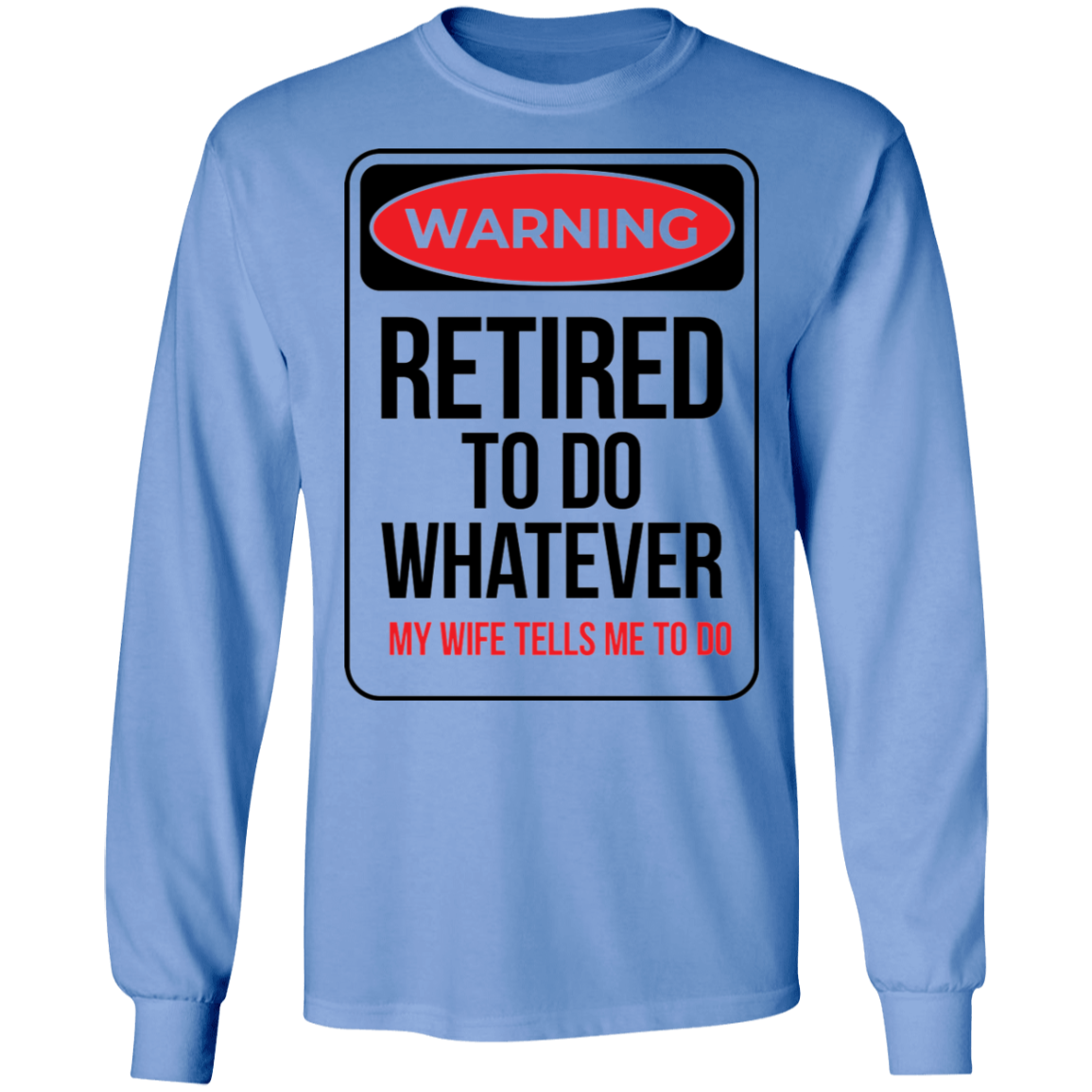 Warning: Retired To Do Whatever My Wife Tells Me To Do Long Sleeve T-Shirt