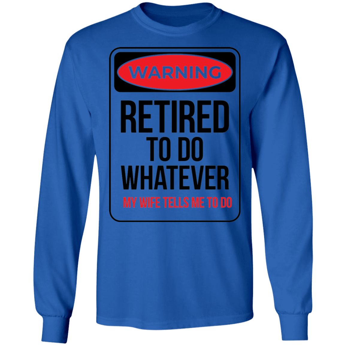 Warning: Retired To Do Whatever My Wife Tells Me To Do Long Sleeve T-Shirt