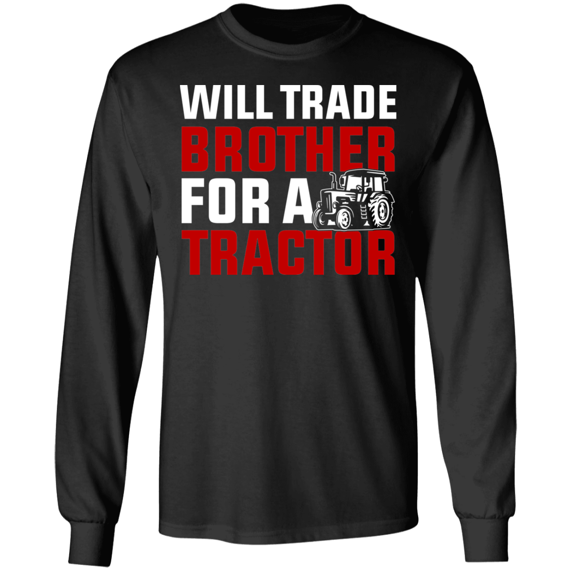 Will Trade Brother For Tractor Funny Farming Long Sleeve T-Shirt