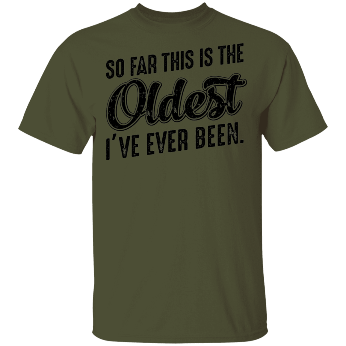 So Far This Is The Oldest I've Ever Been. Birthday T-Shirt