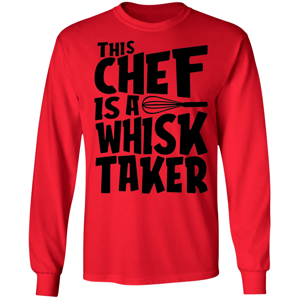 This Chef Is A Whisk Taker Long Sleeve T-Shirt