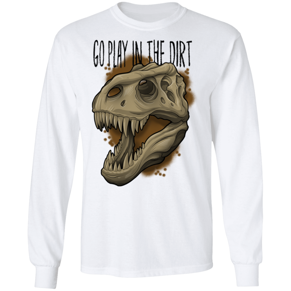 Go Play in the Dirt T-Rex Funny Long Sleeve T-Shirt