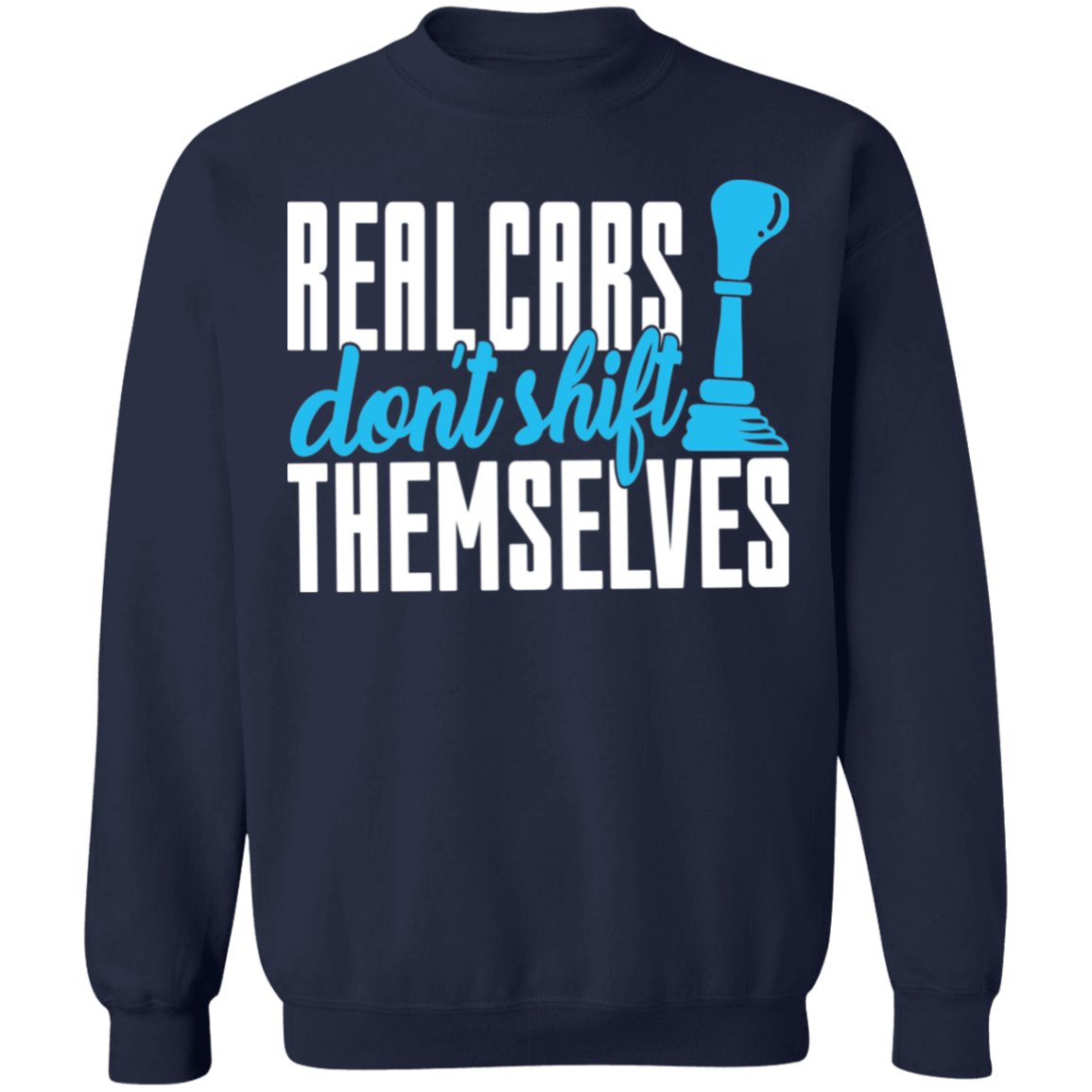 Real Cars Don't Shift Themselves Racing Stick Shift Manual Crewneck Sweatshirt