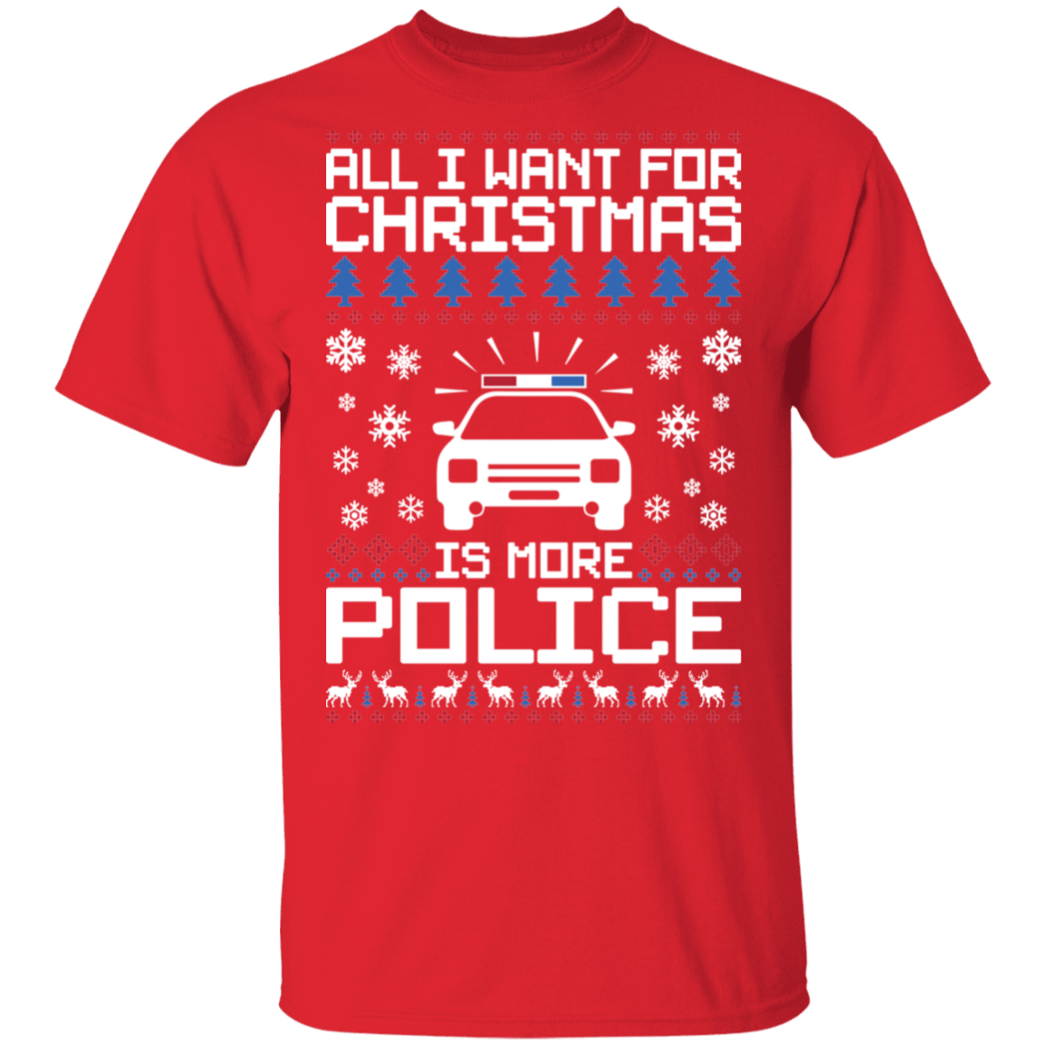 All I Want For Christmas Is More Police Ugly Christmas T-Shirt