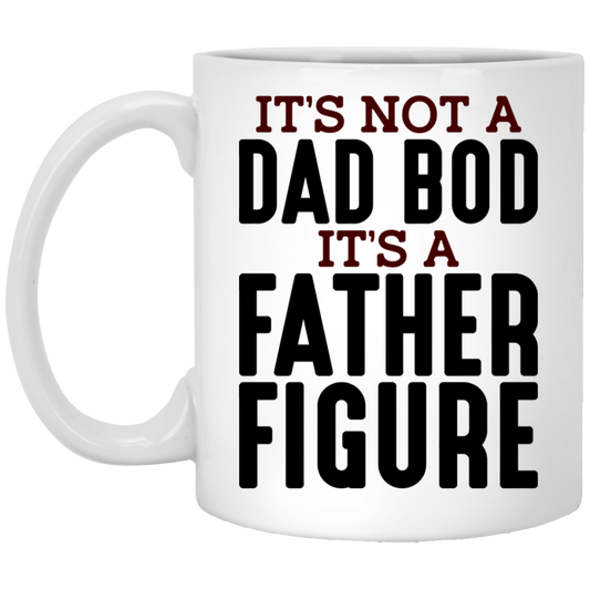 It's Not A Dad Bod It's A Father Figure 11 oz. White Mug
